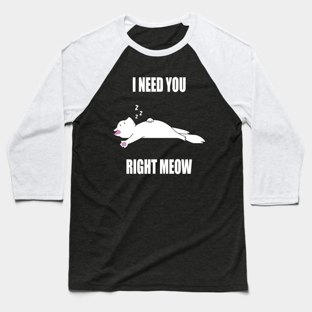 I Need You Right Meow Baseball T-Shirt by FabulousDesigns